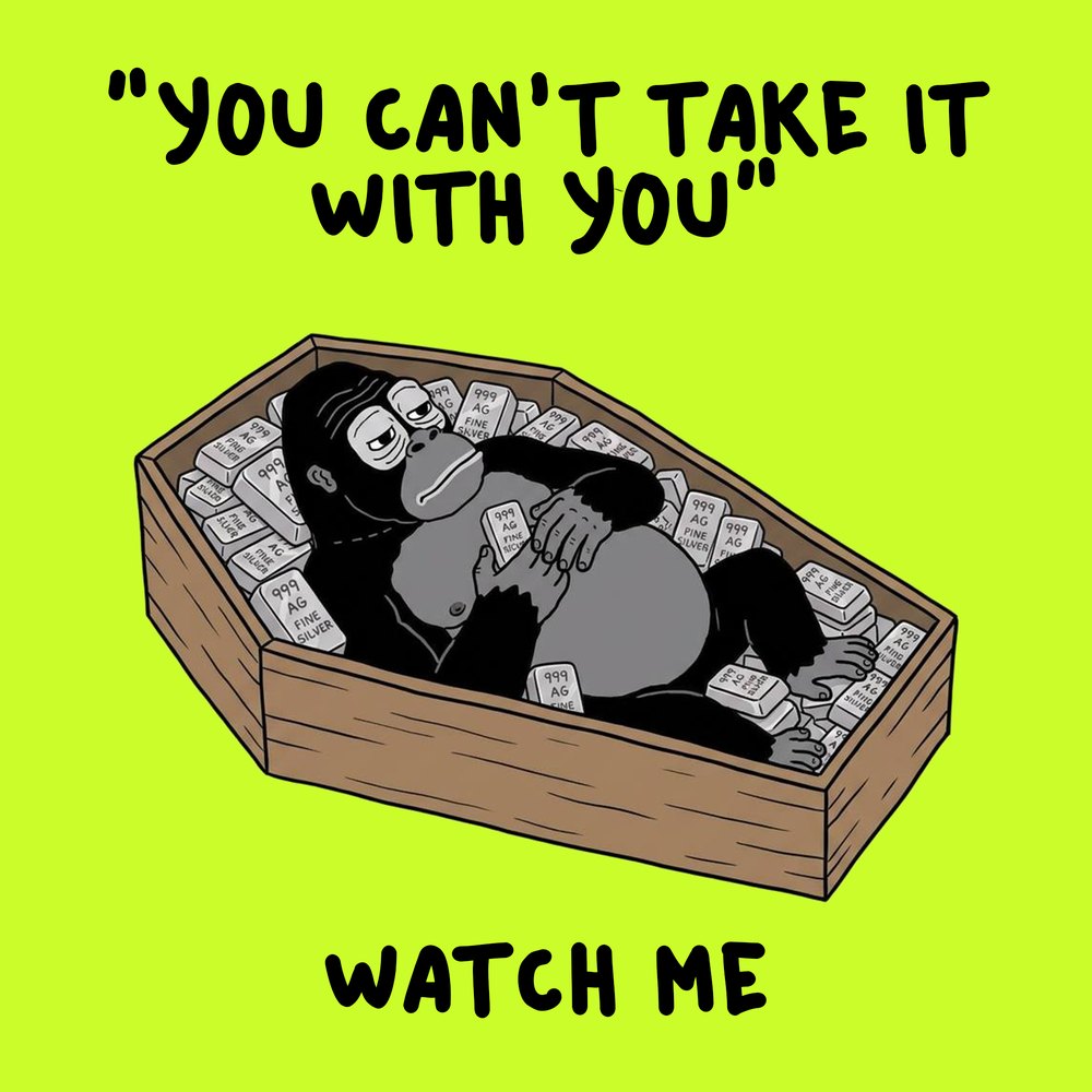 You can't take it with you. Watch me.